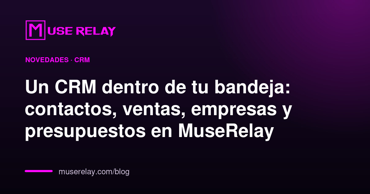 Un CRM dentro de tu bandeja: contactos, ventas, empresas y presupuestos en MuseRelay