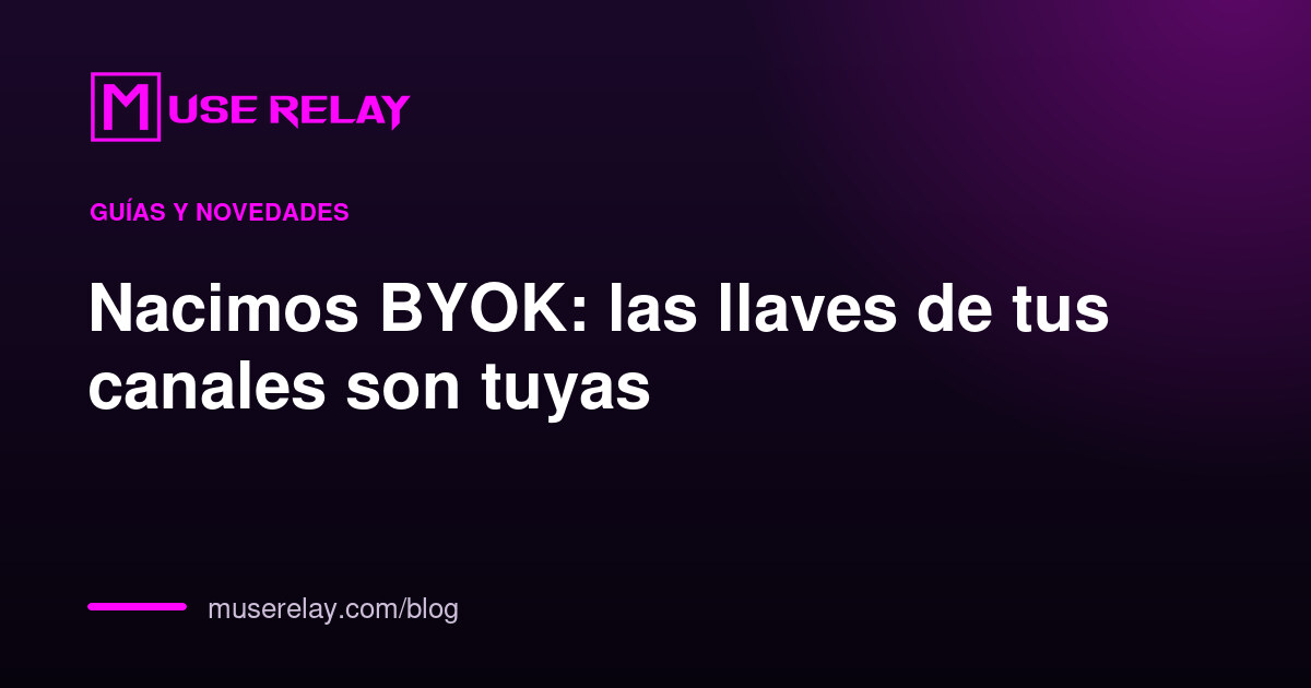 Nacimos BYOK: las llaves de tus canales son tuyas