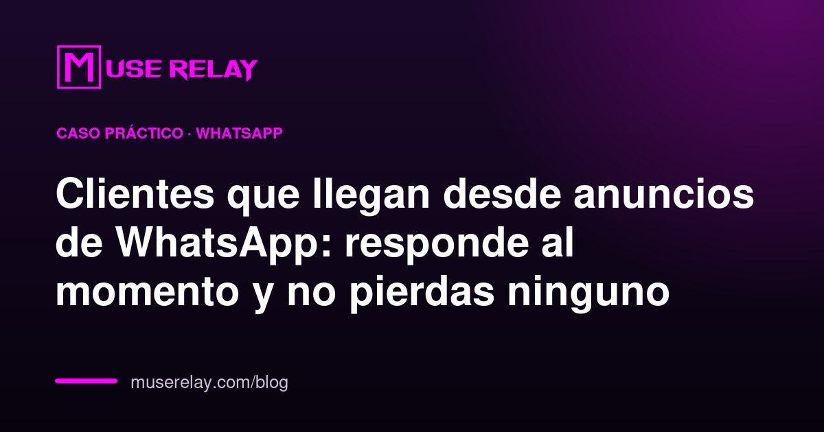 Clientes que llegan desde anuncios de WhatsApp: responde al momento y no pierdas ninguno